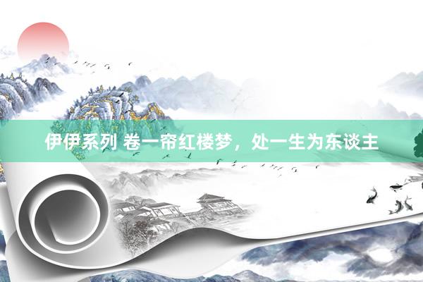 伊伊系列 卷一帘红楼梦，处一生为东谈主