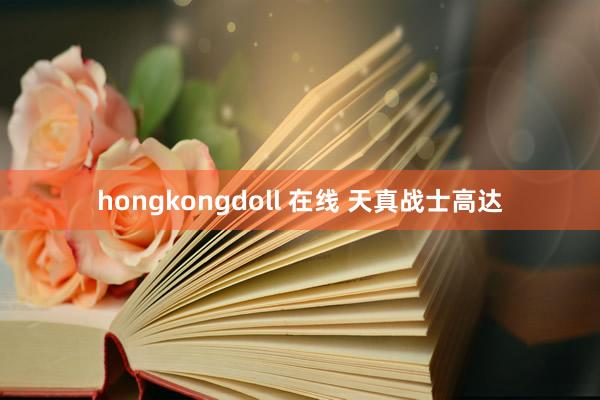 hongkongdoll 在线 天真战士高达